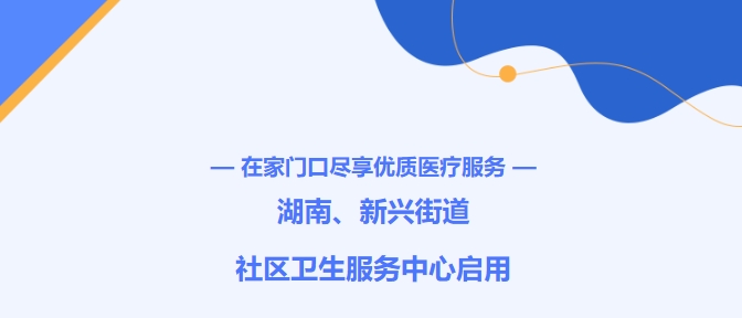 在家門(mén)口盡享優(yōu)質(zhì)醫療服務(wù)！湖南、新興街道社區衛生服務(wù)中心啟用