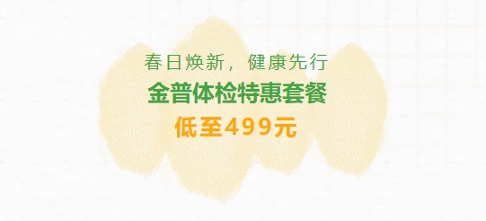 春日煥新，健康先行|金普體檢特惠套餐低至499元