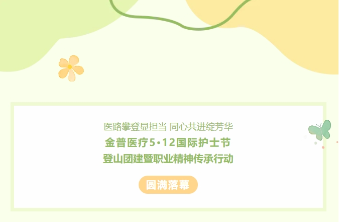 醫路攀登顯擔當 同心共進(jìn)綻芳華——金普醫療5?12國際護士節登山團建暨職業(yè)精神傳承行動(dòng)圓滿(mǎn)落幕